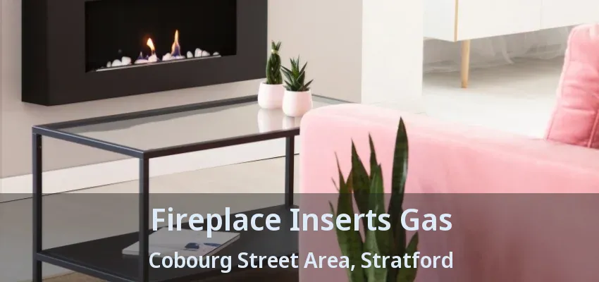 Fireplace Inserts Gas Cobourg Street Area, Stratford - ON Fireplace Inserts Gas Cobourg Street Area, Stratford - ON