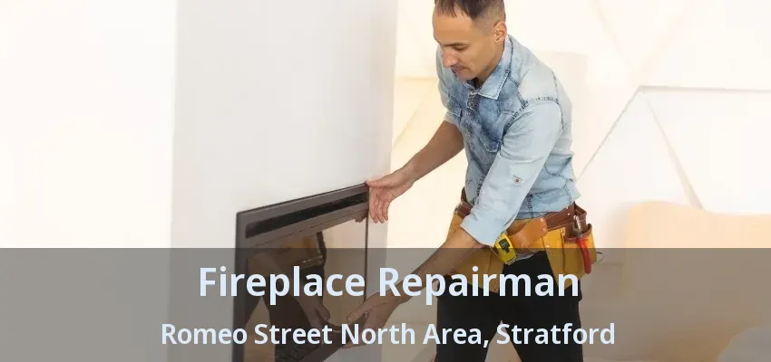 Fireplace Repairman Romeo Street North Area, Stratford - ON Fireplace Repairman Romeo Street North Area, Stratford - ON