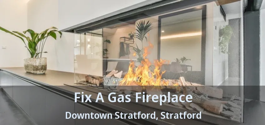 Fix A Gas Fireplace Downtown Stratford, Stratford - ON Fix A Gas Fireplace Downtown Stratford, Stratford - ON