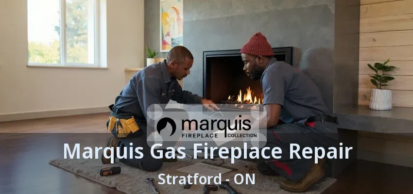 Marquis Gas Fireplace Repair Stratford - ON Marquis Gas Fireplace Repair Stratford - ON