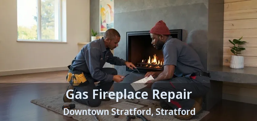 Gas Fireplace Repair Downtown Stratford, Stratford - ON Gas Fireplace Repair Downtown Stratford, Stratford - ON