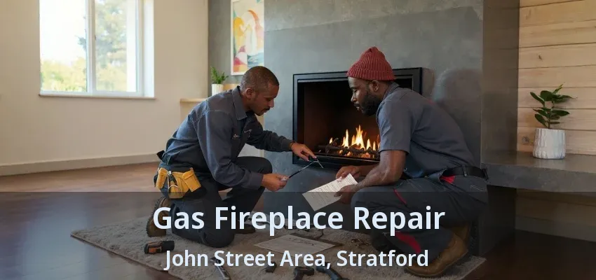 Gas Fireplace Repair John Street Area, Stratford - ON Gas Fireplace Repair John Street Area, Stratford - ON