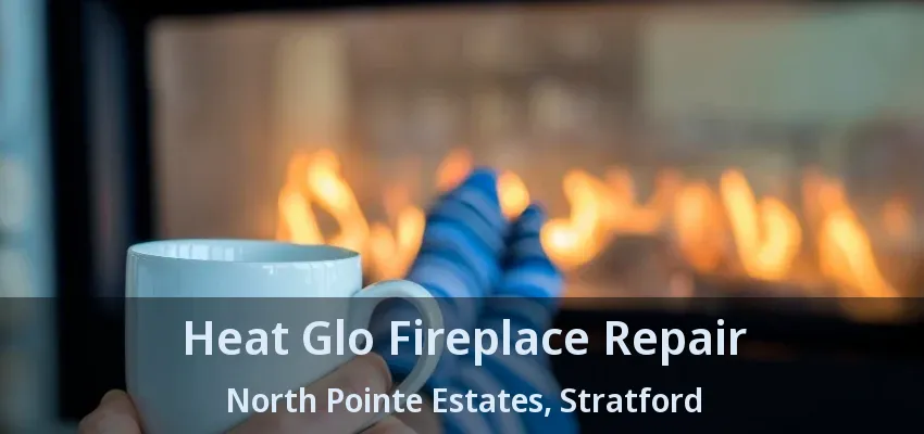 Heat Glo Fireplace Repair North Pointe Estates, Stratford - ON Heat Glo Fireplace Repair North Pointe Estates, Stratford - ON