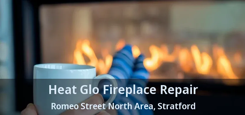 Heat Glo Fireplace Repair Romeo Street North Area, Stratford - ON Heat Glo Fireplace Repair Romeo Street North Area, Stratford - ON