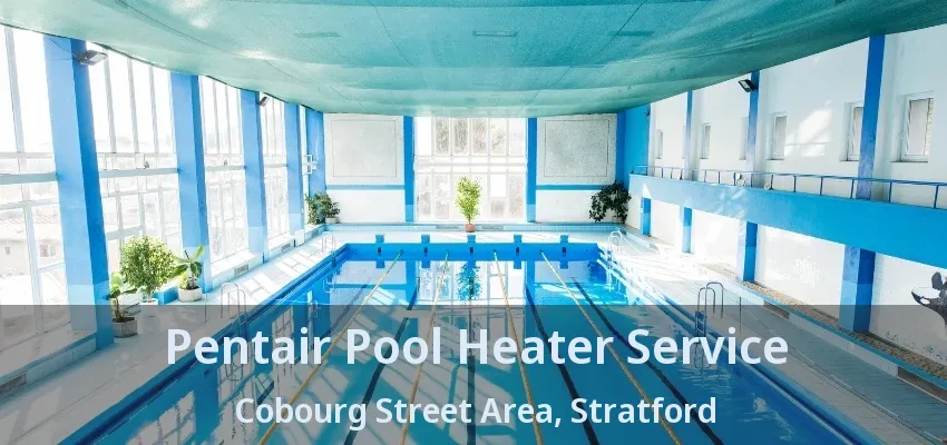 Pentair Pool Heater Service Cobourg Street Area, Stratford - ON Pentair Pool Heater Service Cobourg Street Area, Stratford - ON