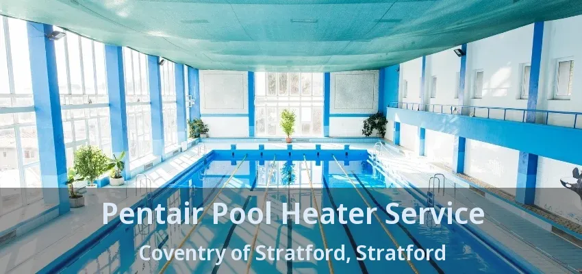 Pentair Pool Heater Service Coventry of Stratford, Stratford - ON Pentair Pool Heater Service Coventry of Stratford, Stratford - ON