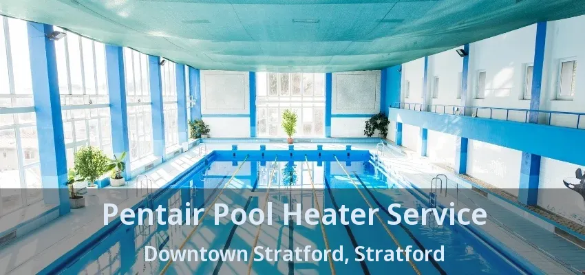 Pentair Pool Heater Service Downtown Stratford, Stratford - ON Pentair Pool Heater Service Downtown Stratford, Stratford - ON