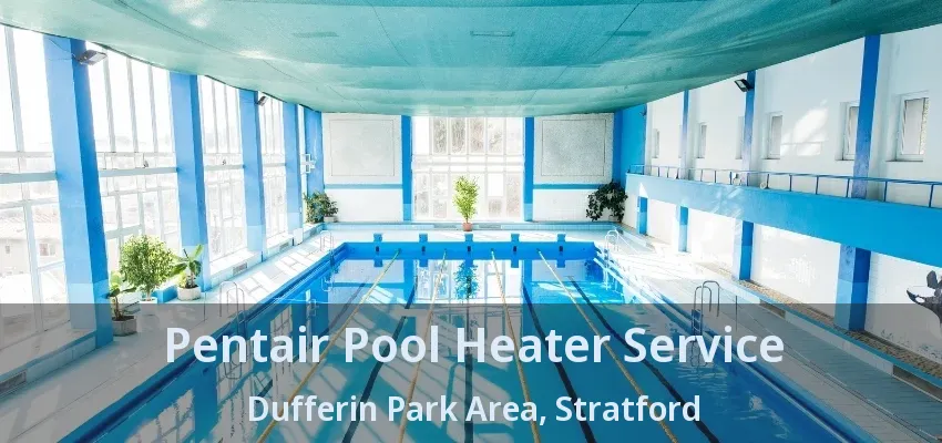 Pentair Pool Heater Service Dufferin Park Area, Stratford - ON Pentair Pool Heater Service Dufferin Park Area, Stratford - ON