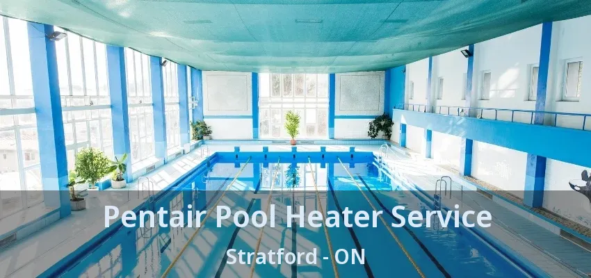 Pentair Pool Heater Service Stratford - ON Pentair Pool Heater Service Stratford - ON
