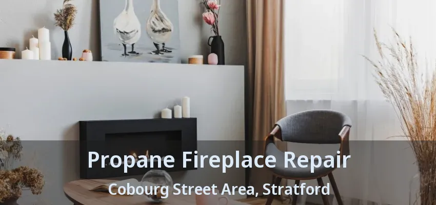 Propane Fireplace Repair Cobourg Street Area, Stratford - ON