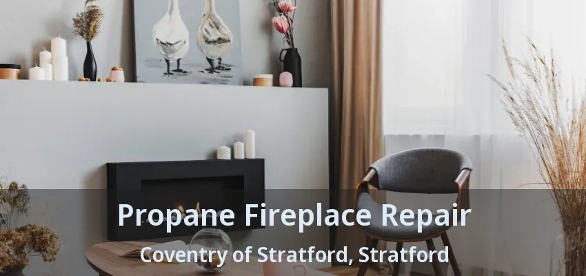 Propane Fireplace Repair Coventry of Stratford, Stratford - ON Propane Fireplace Repair Coventry of Stratford, Stratford - ON