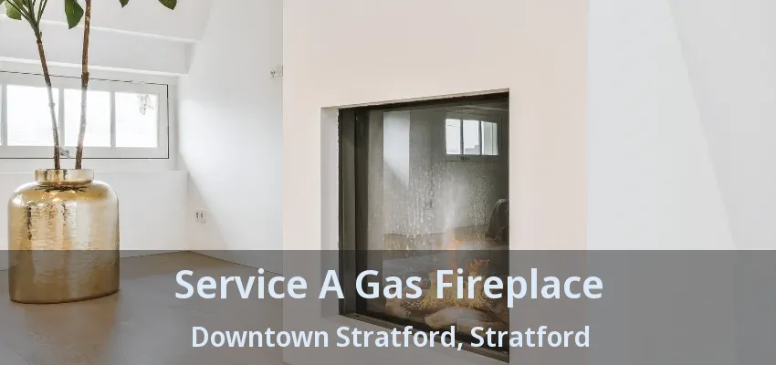 Service A Gas Fireplace Downtown Stratford, Stratford - ON Service A Gas Fireplace Downtown Stratford, Stratford - ON