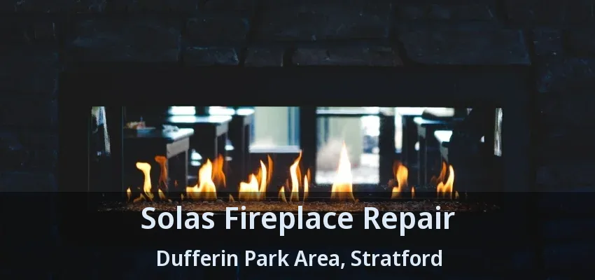 Solas Fireplace Repair Dufferin Park Area, Stratford - ON Solas Fireplace Repair Dufferin Park Area, Stratford - ON