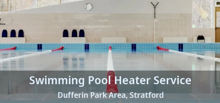 Swimming Pool Heater Service Dufferin Park Area, Stratford - ON Swimming Pool Heater Service Dufferin Park Area, Stratford - ON