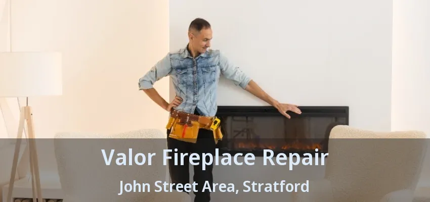 Valor Fireplace Repair John Street Area, Stratford - ON