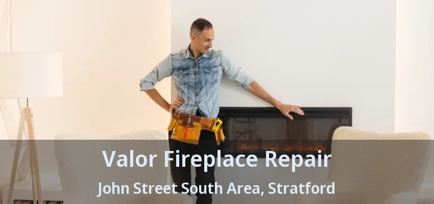 Valor Fireplace Repair John Street South Area, Stratford - ON Valor Fireplace Repair John Street South Area, Stratford - ON