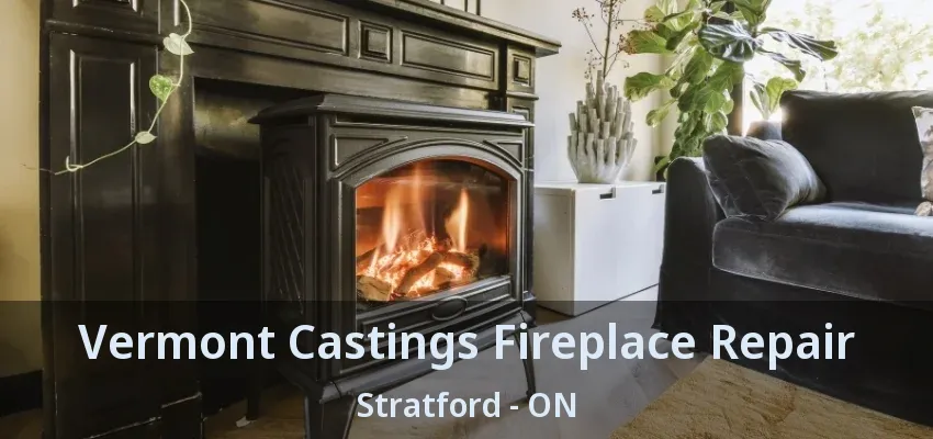 Vermont Castings Fireplace Repair Stratford - ON Vermont Castings Fireplace Repair Stratford - ON