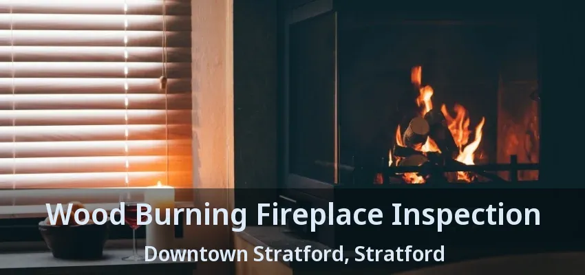 Wood Burning Fireplace Inspection Downtown Stratford, Stratford - ON Wood Burning Fireplace Inspection Downtown Stratford, Stratford - ON