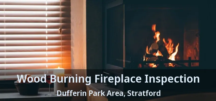 Wood Burning Fireplace Inspection Dufferin Park Area, Stratford - ON Wood Burning Fireplace Inspection Dufferin Park Area, Stratford - ON